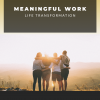 Meaningful Work - Life transformation